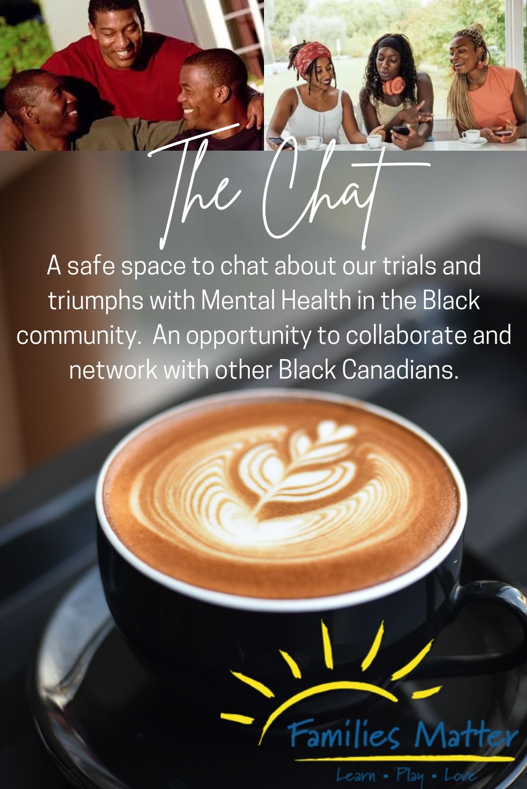 Text: The Chat. A safe space to chat about our trials and triumphs with Mental Health in the Black community. An opportunity to collaborate and network with other Black Canadians. First Friday of Each Month @ 12pm Noon MST Registration is required. To Register or for more information: kristy.anthony@familiesmatter.ca