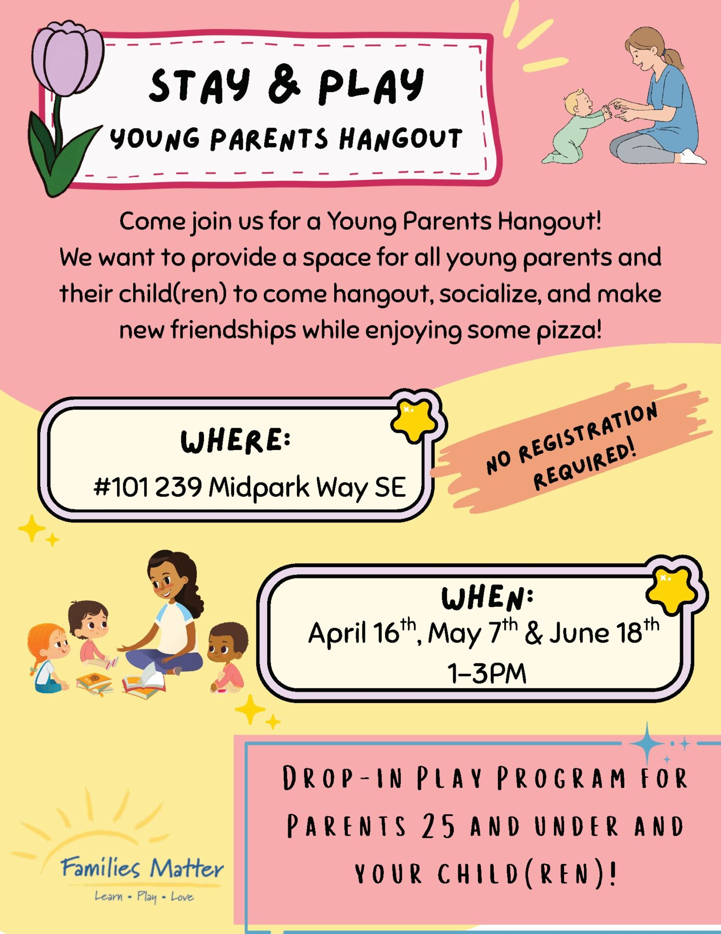 Text: Stay & Play Young Parents HangoutCome join us for a Young Parents Hangout! We want to provide a space for all young parents and their child(ren) to come hangout, socialize and make new friendships while enjoying some pizza! No Registration Required! Drop-In Play Program for parents 25 and under and your child(ren)!Where: #101 239 Midpark Way SEWhen: April 16, May 7 & June 18, 1-3pm